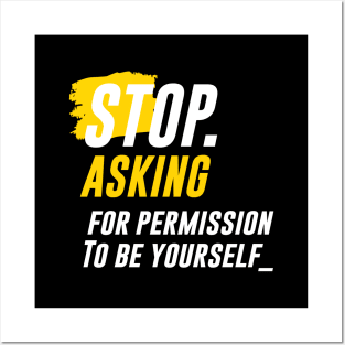 "STOP ASKING" for Permission to be Yourself Posters and Art